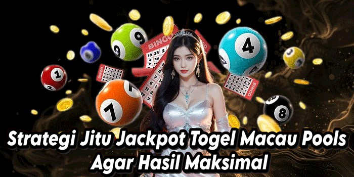 Strategi Jitu Jackpot Togel Macau Pools Agar Hasil Maksimal