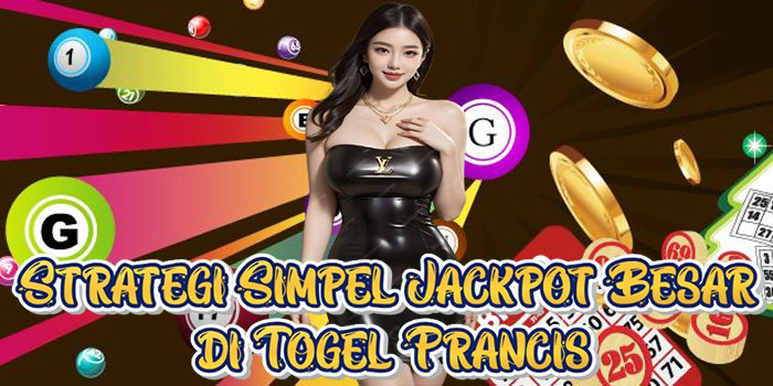 Strategi Simpel Jackpot Besar di Togel Prancis
